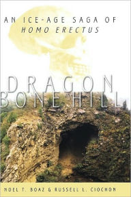 Title: Dragon Bone Hill: An Ice-Age Saga of Homo erectus, Author: Noel T. Boaz