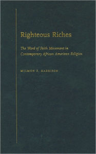 Title: Righteous Riches: The Word of Faith Movement in Contemporary African American Religion, Author: Milmon F. Harrison