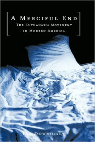 Title: A Merciful End: The Euthanasia Movement in Modern America, Author: Ian Dowbiggin