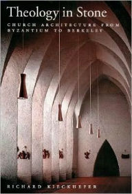 Title: Theology in Stone: Church Architecture From Byzantium to Berkeley, Author: Richard Kieckhefer