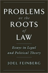 Title: Problems at the Roots of Law: Essays in Legal and Political Theory, Author: Joel Feinberg