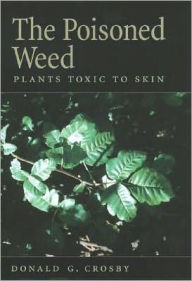 Title: The Poisoned Weed: Plants Toxic to Skin, Author: Donald G. Crosby