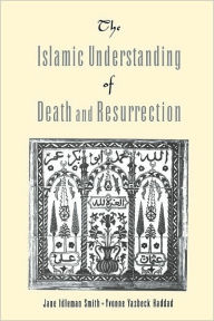 Title: The Islamic Understanding of Death and Resurrection, Author: Jane Idelman Smith