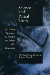 Title: Science and Partial Truth: A Unitary Approach to Models and Scientific Reasoning, Author: Newton C. A. da Costa