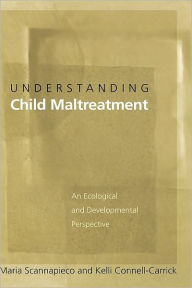 Title: Understanding Child Maltreatment: An Ecological and Developmental Perspective, Author: Maria Scannapieco