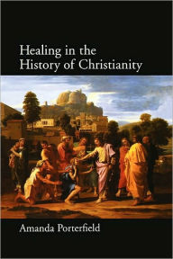 Title: Healing in the History of Christianity, Author: Amanda Porterfield
