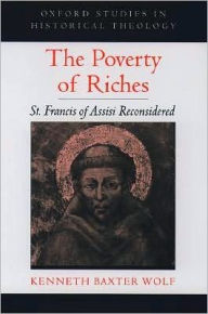 Title: The Poverty of Riches: St. Francis of Assisi Reconsidered, Author: Kenneth Baxter Wolf