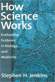 Title: How Science Works: Evaluating Evidence in Biology and Medicine, Author: Stephen H. Jenkins
