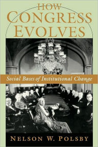 Title: How Congress Evolves: Social Bases of Institutional Change, Author: Nelson W. Polsby