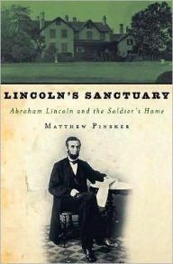 Title: Lincoln's Sanctuary: Abraham Lincoln and the Soldiers' Home, Author: Matthew Pinsker