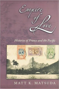 Title: Empire of Love: Histories of France and the Pacific, Author: Matt K. Matsude