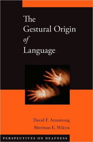 Title: The Gestural Origin of Language, Author: David F. Armstrong