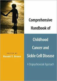 Title: Comprehensive Handbook of Childhood Cancer and Sickle Cell Disease: A Biopsychosocial Approach, Author: Ronald T. Brown