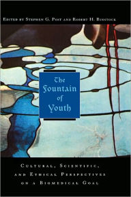 Title: The Fountain of Youth: Cultural, Scientific, and Ethical Perspectives on a Biomedical Goal, Author: Stephen G. Post