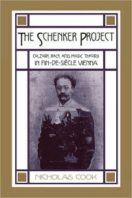Title: The Schenker Project: Culture, Race, and Music Theory in Fin-de-si?cle Vienna, Author: Nicholas Cook