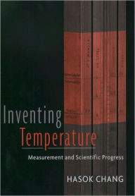 Title: Inventing Temperature: Measurement and Scientific Progress, Author: Hasok Chang