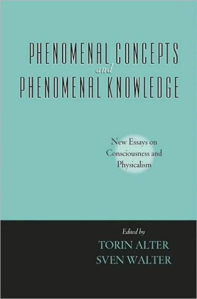 Phenomenal Concepts and Phenomenal Knowledge: New Essays on Consciousness and Physicalism
