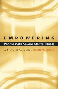 Title: Empowering People with Severe Mental Illness: A Practical Guide, Author: Donald M. Linhorst