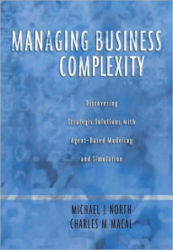 Title: Managing Business Complexity: Discovering Strategic Solutions with Agent-Based Modeling and Simulation, Author: Michael J. North