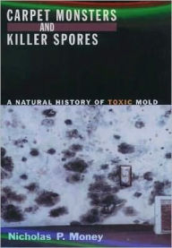 Title: Carpet Monsters and Killer Spores: A Natural History of Toxic Mold, Author: Nicholas P. Money