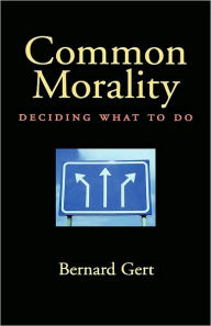 Title: Common Morality: Deciding What to Do, Author: Bernard Gert