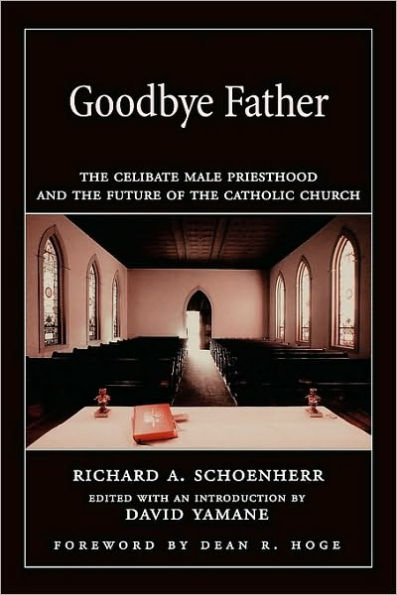 Goodbye Father: The Celibate Male Priesthood and the Future of the Catholic Church