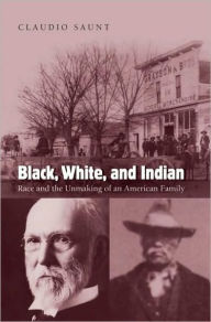 Title: Black, White, and Indian: Race and the Unmaking of an American Family, Author: Claudio Saunt