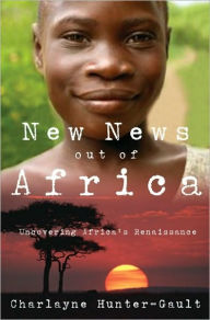 Title: New News Out of Africa: Uncovering Africa's Renaissance, Author: Charlayne Hunter-Gault