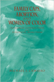 Title: Family Caps, Abortion and Women of Color: Research Connection and Political Rejection, Author: Michael Camasso