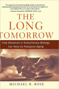 Title: The Long Tomorrow: How Advances in Evolutionary Biology Can Help Us Postpone Aging, Author: Michael R. Rose