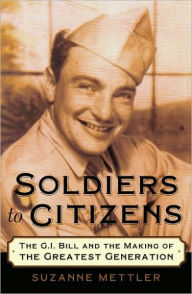 Title: Soldiers to Citizens: The G.I. Bill and the Making of the Greatest Generation, Author: Suzanne Mettler