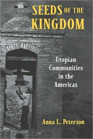 Title: Seeds of the Kingdom: Utopian Communities in the Americas, Author: Anna L. Peterson