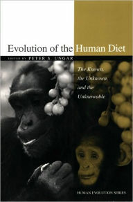 Title: Evolution of the Human Diet: The Known, the Unknown, and the Unknowable, Author: Peter S. Ungar
