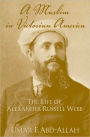 A Muslim in Victorian America: The Life of Alexander Russell Webb