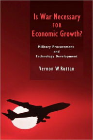 Title: Is War Necessary for Economic Growth?: Military Procurement and Technology Development, Author: Vernon W. Ruttan