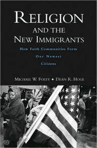 Title: Religion and the New Immigrants: How Faith Communities Form Our Newest Citizens, Author: Michael W. Foley
