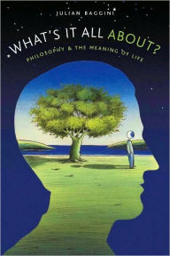 Title: What's It All About?: Philosophy and the Meaning of Life, Author: Julian Baggini