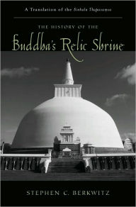 Title: The History of the Buddha's Relic Shrine: A Translation of the Sinhala Thupava.msa, Author: Stephen C. Berkwitz