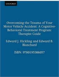 Title: Overcoming the Trauma of Your Motor Vehicle Accident: A Cognitive-Behavioral Treatment Program, Author: Edward J. Hickling