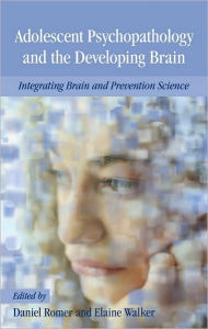 Title: Adolescent Psychopathology and the Developing Brain: Integrating Brain and Prevention Science, Author: Daniel Romer