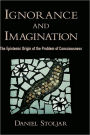 Ignorance and Imagination: The Epistemic Origin of the Problem of Consciousness: The Epistemic Origin of the Problem of Consciousness