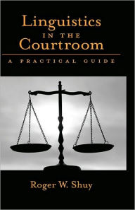 Title: Linguistics in the Courtroom: A Practical Guide, Author: Roger W. Shuy