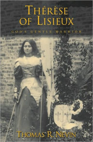 Title: Therese of Lisieux: God's Gentle Warrior, Author: Thomas R. Nevin