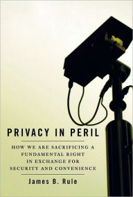 Title: Privacy in Peril: How We Are Sacrificing a Fundamental Right in Exchange for Security and Convenience, Author: James B. Rule