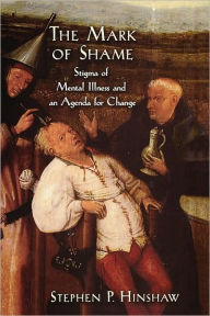 Title: The Mark of Shame: Stigma of Mental Illness and an Agenda for Change, Author: Stephen P. Hinshaw