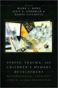 Title: Stress, Trauma, and Children's Memory Development: Neurobiological, Cognitive, Clinical, and Legal Perspectives, Author: Mark L. Howe