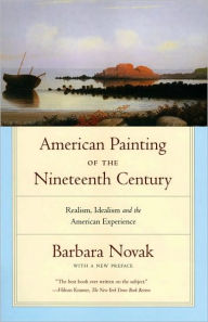 Title: American Painting of the Nineteenth Century: Realism, Idealism, and the American Experience, Author: Barbara Novak