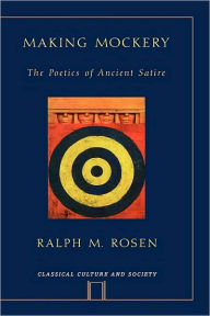 Title: Making Mockery: The Poetics of Ancient Satire, Author: Ralph Rosen