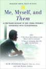 Me, Myself, and Them: A Firsthand Account of One Young Person's Experience with Schizophrenia: A Firsthand Account of One Young Person's Experience with Schizophrenia