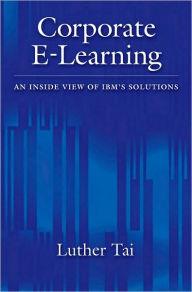 Title: Corporate E-Learning: An Inside View of IBM's Solutions, Author: Luther Tai